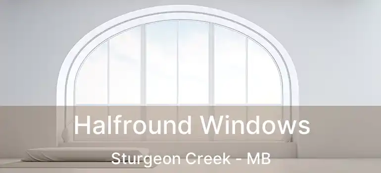  Halfround Windows Sturgeon Creek - MB