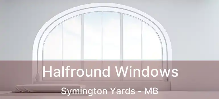 Halfround Windows Symington Yards - MB