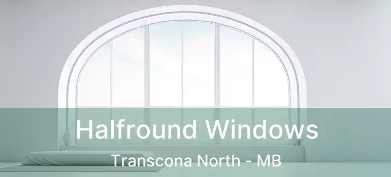 Halfround Windows Transcona North - MB
