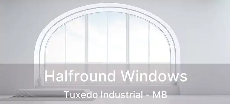  Halfround Windows Tuxedo Industrial - MB