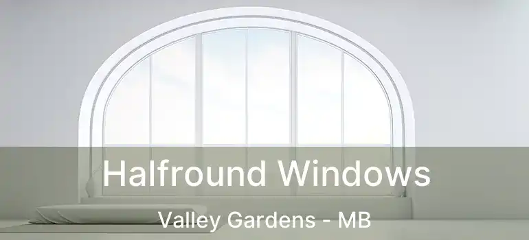 Halfround Windows Valley Gardens - MB