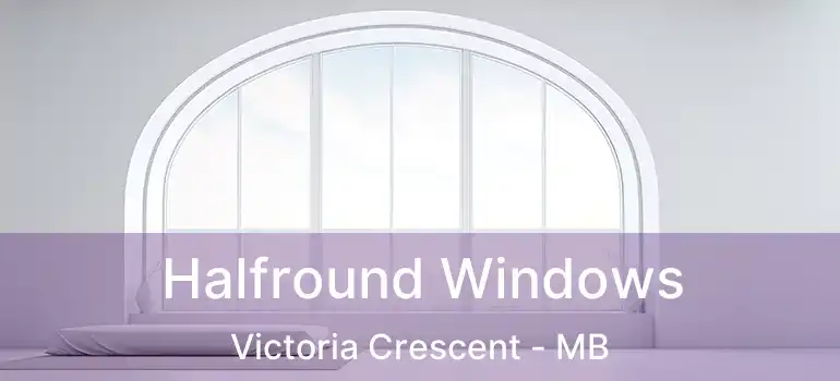 Halfround Windows Victoria Crescent - MB