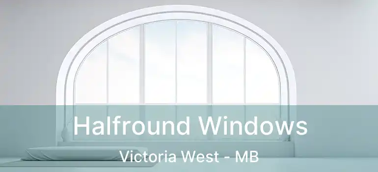 Halfround Windows Victoria West - MB