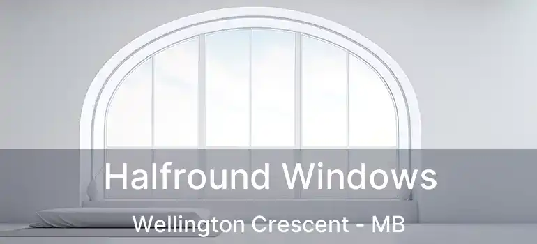  Halfround Windows Wellington Crescent - MB