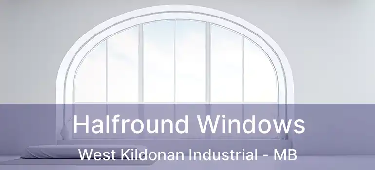 Halfround Windows West Kildonan Industrial - MB
