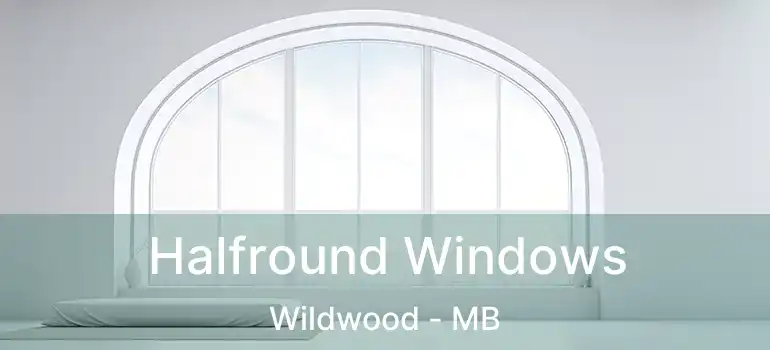  Halfround Windows Wildwood - MB