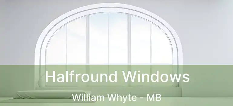  Halfround Windows William Whyte - MB