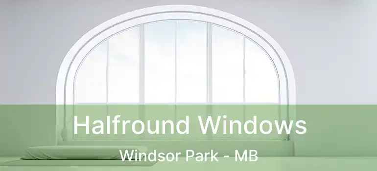  Halfround Windows Windsor Park - MB
