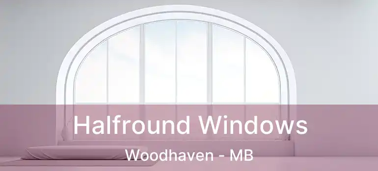 Halfround Windows Woodhaven - MB