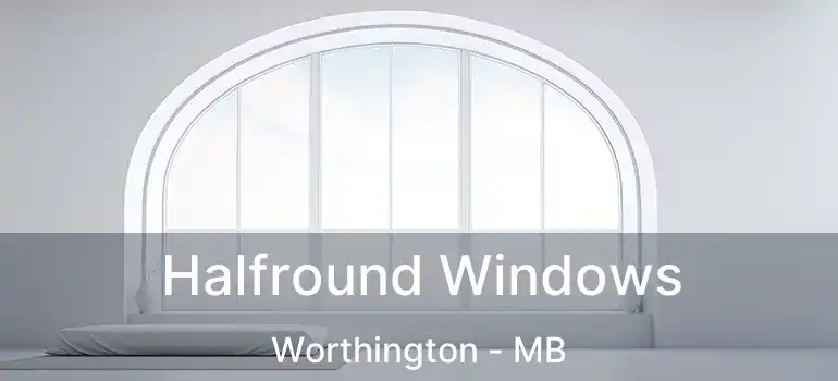  Halfround Windows Worthington - MB