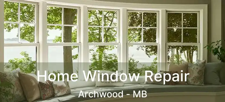  Home Window Repair Archwood - MB