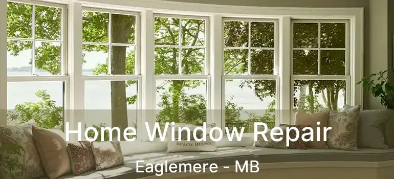 Home Window Repair Eaglemere - MB
