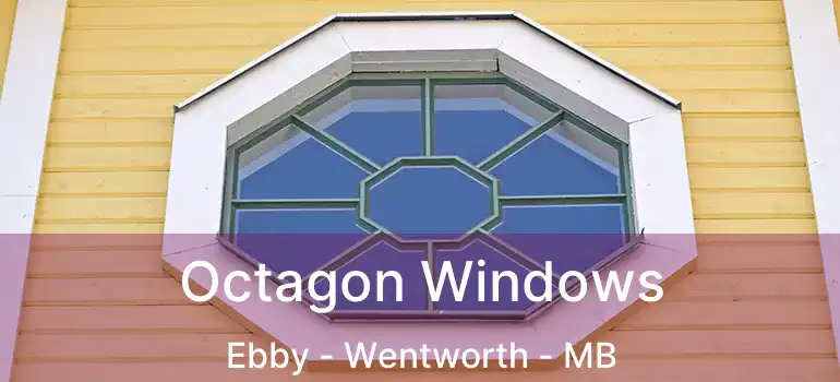  Octagon Windows Ebby - Wentworth - MB