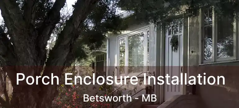  Porch Enclosure Installation Betsworth - MB