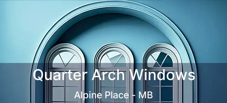 Quarter Arch Windows Alpine Place - MB