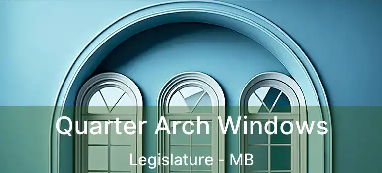 Quarter Arch Windows Legislature - MB
