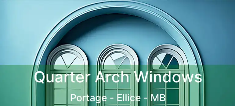 Quarter Arch Windows Portage - Ellice - MB
