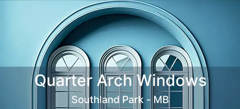 Quarter Arch Windows Southland Park - MB