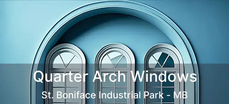 Quarter Arch Windows St. Boniface Industrial Park - MB