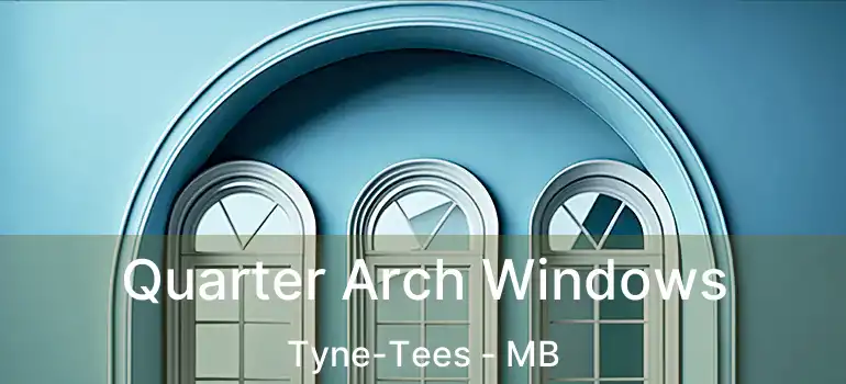  Quarter Arch Windows Tyne-Tees - MB