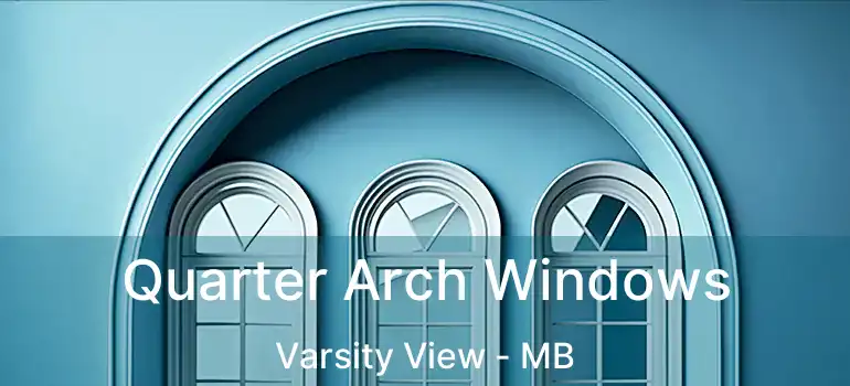Quarter Arch Windows Varsity View - MB