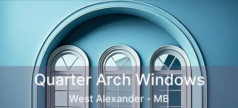  Quarter Arch Windows West Alexander - MB
