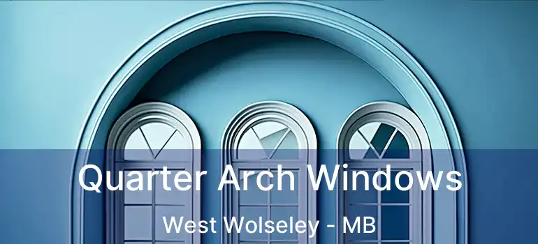 Quarter Arch Windows West Wolseley - MB