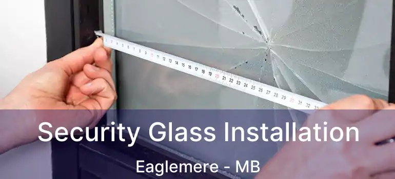 Security Glass Installation Eaglemere - MB
