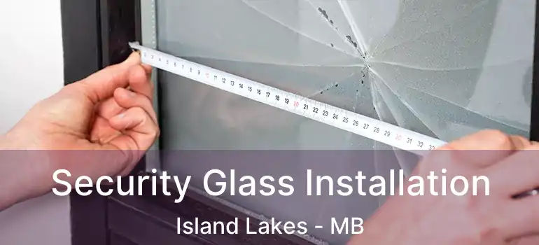  Security Glass Installation Island Lakes - MB
