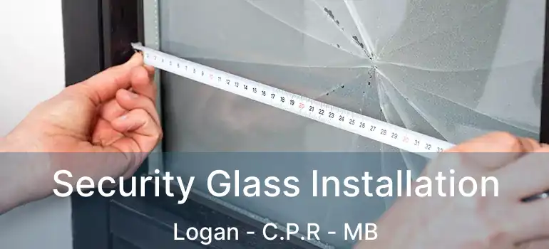 Security Glass Installation Logan - C.P.R - MB