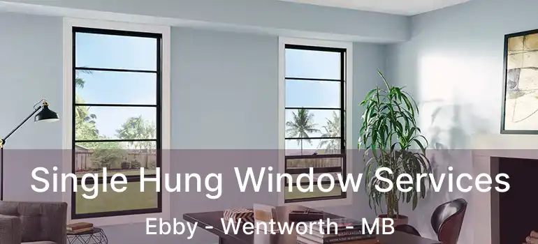 Single Hung Window Services Ebby - Wentworth - MB