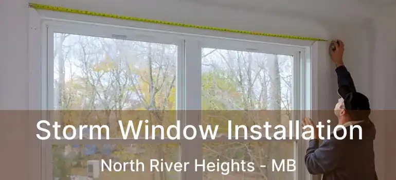  Storm Window Installation North River Heights - MB