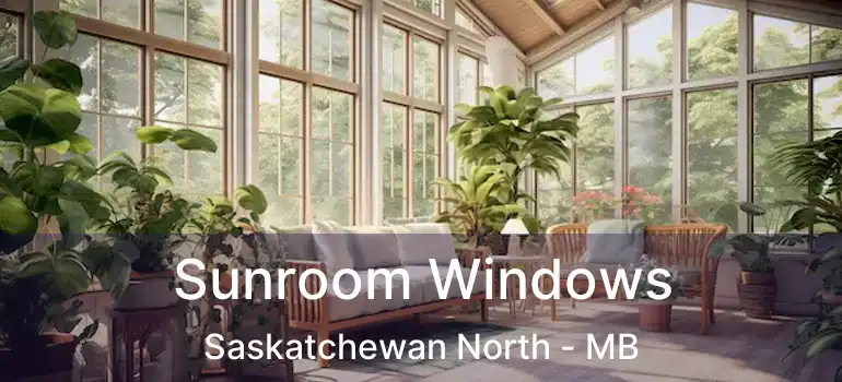 Sunroom Windows Saskatchewan North - MB