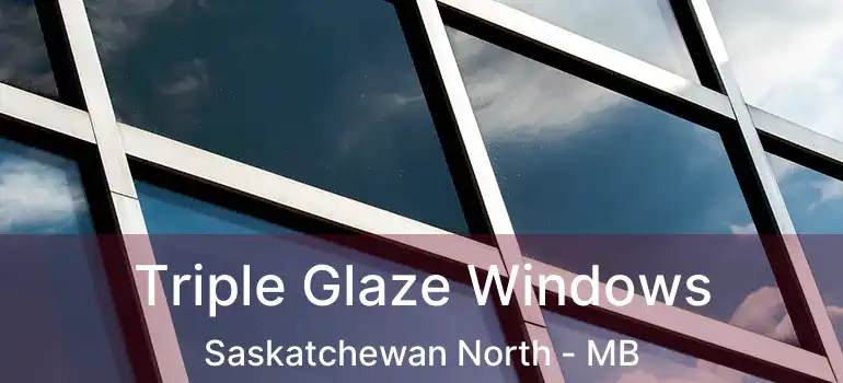 Triple Glaze Windows Saskatchewan North - MB