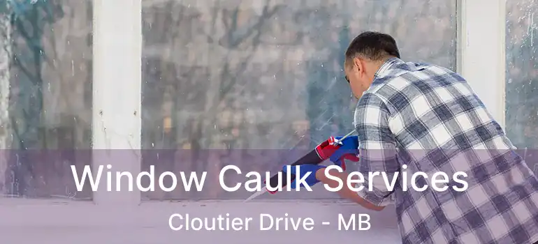  Window Caulk Services Cloutier Drive - MB