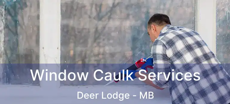  Window Caulk Services Deer Lodge - MB
