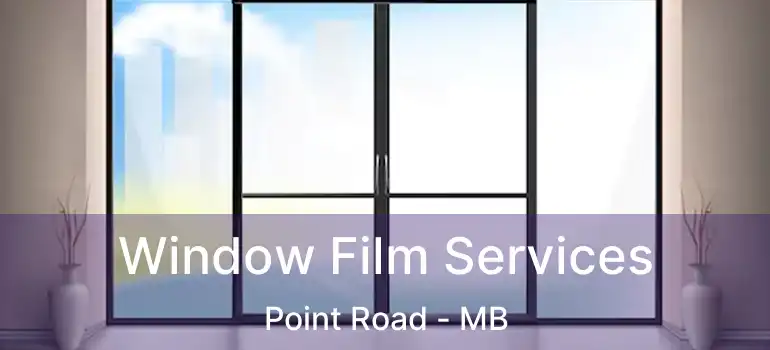  Window Film Services Point Road - MB