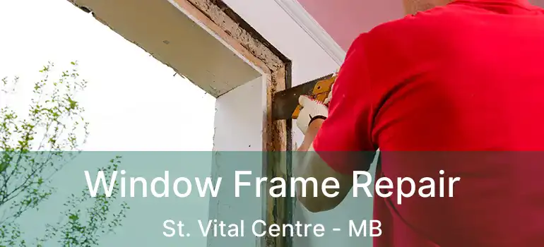  Window Frame Repair St. Vital Centre - MB