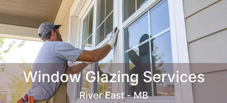  Window Glazing Services River East - MB