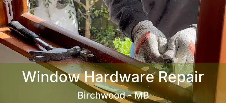  Window Hardware Repair Birchwood - MB