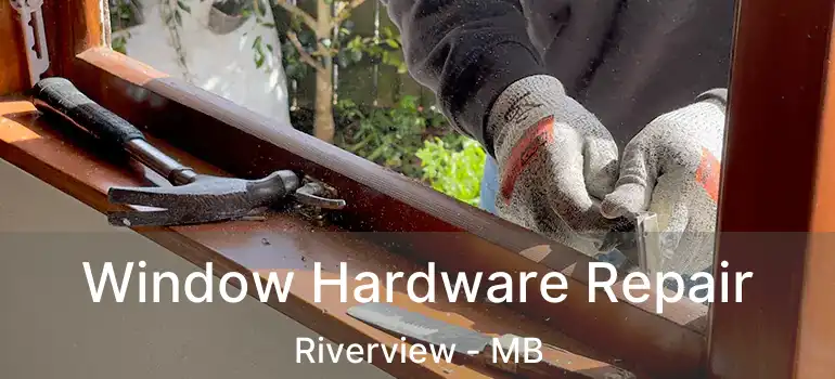 Window Hardware Repair Riverview - MB