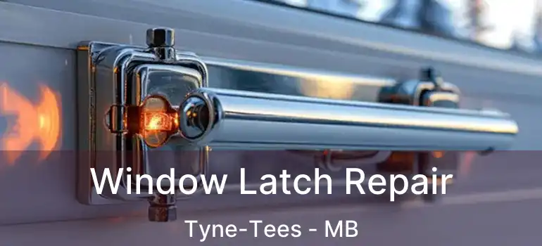 Window Latch Repair Tyne-Tees - MB