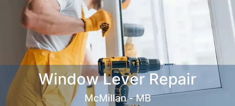 Window Lever Repair McMillan - MB