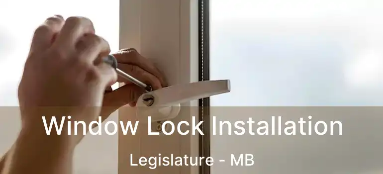 Window Lock Installation Legislature - MB
