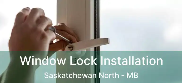 Window Lock Installation Saskatchewan North - MB