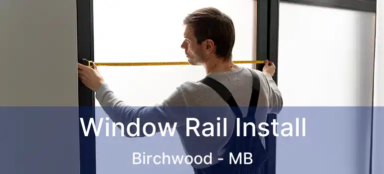 Window Rail Install Birchwood - MB